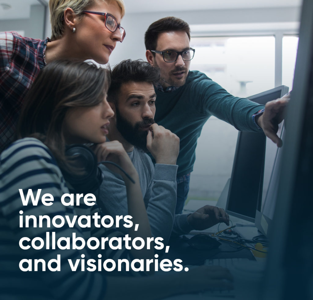 We are innovators, collaborators, and visionaries.