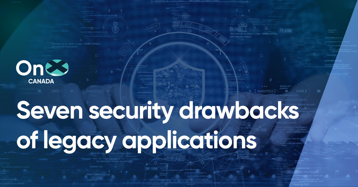 Seven security drawbacks of legacy applications OnX
